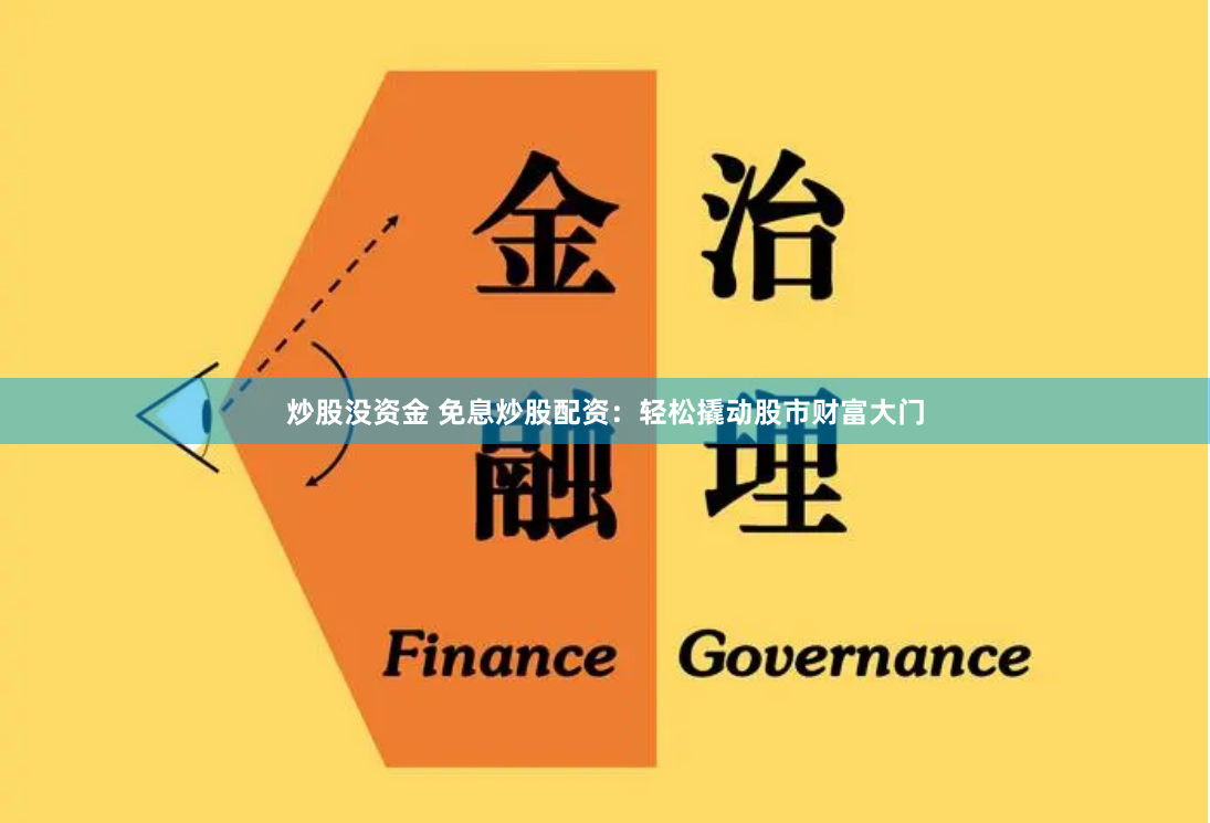 炒股没资金 免息炒股配资：轻松撬动股市财富大门