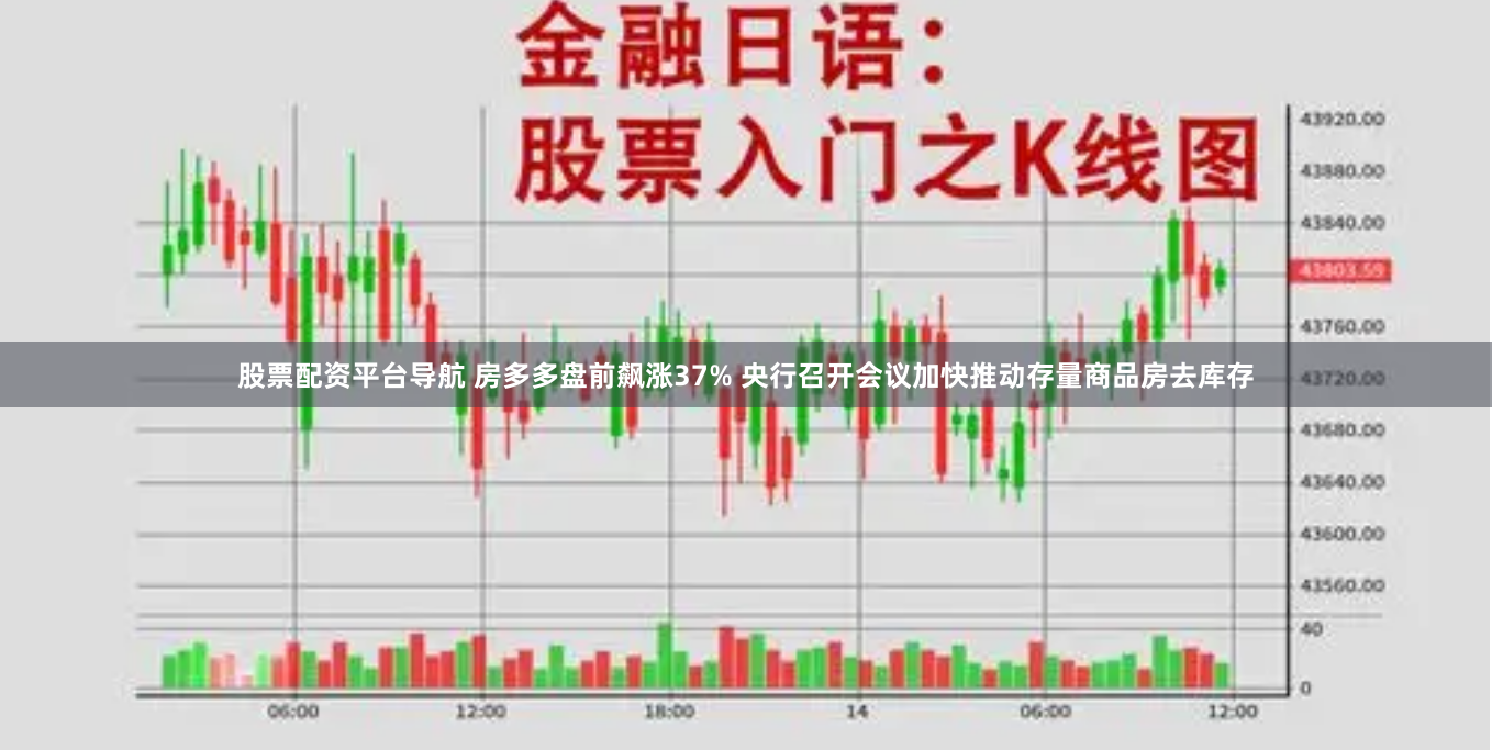股票配资平台导航 房多多盘前飙涨37% 央行召开会议加快推动存量商品房去库存