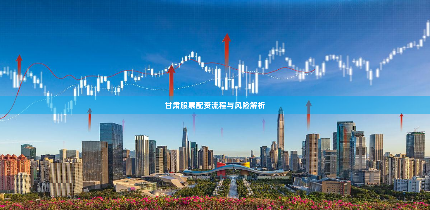 甘肃股票配资流程与风险解析